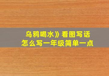 乌鸦喝水》看图写话怎么写一年级简单一点