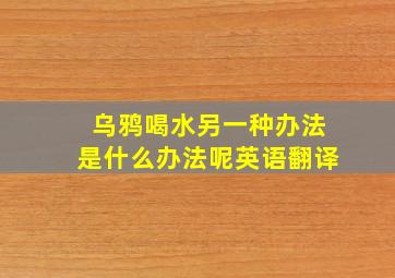 乌鸦喝水另一种办法是什么办法呢英语翻译