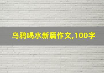 乌鸦喝水新篇作文,100字