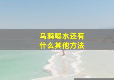 乌鸦喝水还有什么其他方法