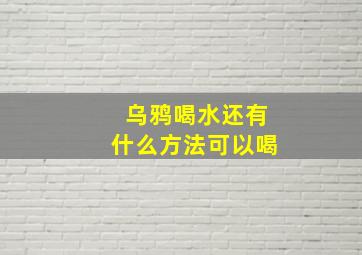 乌鸦喝水还有什么方法可以喝