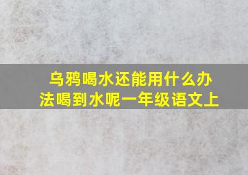 乌鸦喝水还能用什么办法喝到水呢一年级语文上