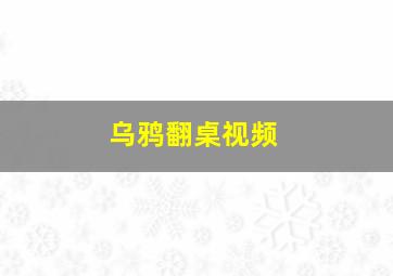 乌鸦翻桌视频