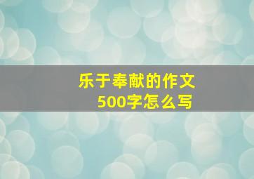 乐于奉献的作文500字怎么写