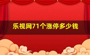 乐视网71个涨停多少钱