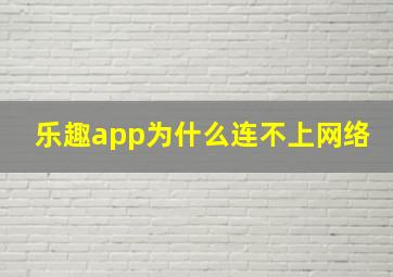 乐趣app为什么连不上网络