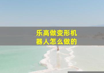 乐高做变形机器人怎么做的