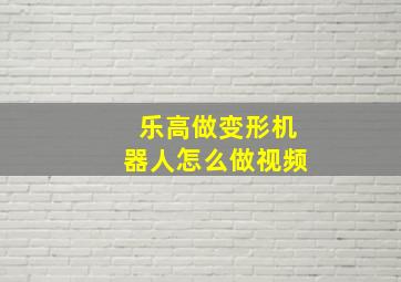 乐高做变形机器人怎么做视频