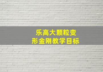 乐高大颗粒变形金刚教学目标