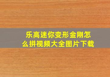 乐高迷你变形金刚怎么拼视频大全图片下载