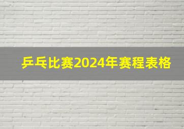 乒乓比赛2024年赛程表格