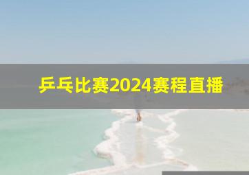 乒乓比赛2024赛程直播