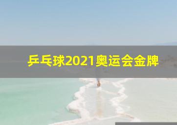 乒乓球2021奥运会金牌