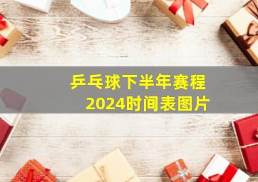 乒乓球下半年赛程2024时间表图片