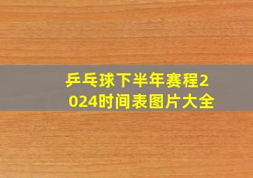 乒乓球下半年赛程2024时间表图片大全