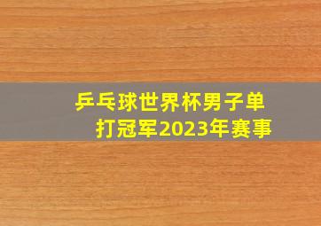 乒乓球世界杯男子单打冠军2023年赛事