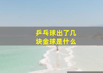 乒乓球出了几块金球是什么