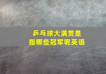 乒乓球大满贯是指哪些冠军呢英语