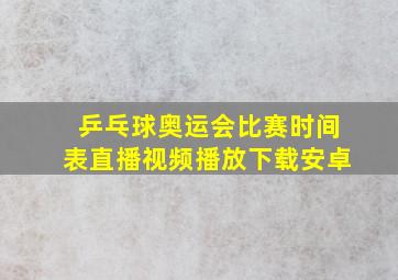 乒乓球奥运会比赛时间表直播视频播放下载安卓