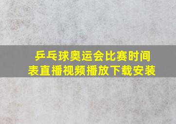 乒乓球奥运会比赛时间表直播视频播放下载安装