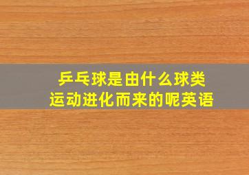 乒乓球是由什么球类运动进化而来的呢英语