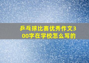 乒乓球比赛优秀作文300字在学校怎么写的