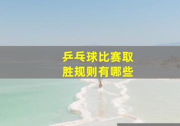 乒乓球比赛取胜规则有哪些