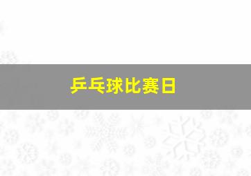 乒乓球比赛日