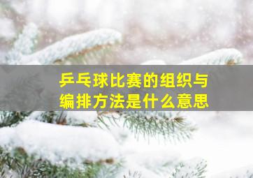 乒乓球比赛的组织与编排方法是什么意思