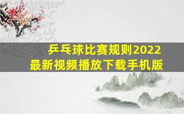 乒乓球比赛规则2022最新视频播放下载手机版