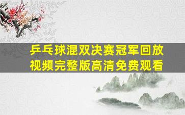 乒乓球混双决赛冠军回放视频完整版高清免费观看