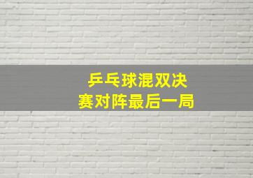 乒乓球混双决赛对阵最后一局