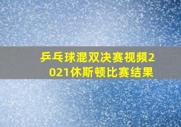 乒乓球混双决赛视频2021休斯顿比赛结果