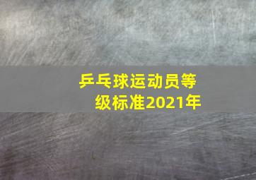 乒乓球运动员等级标准2021年