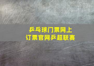 乒乓球门票网上订票官网乒超联赛