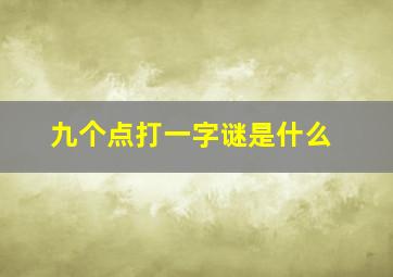 九个点打一字谜是什么