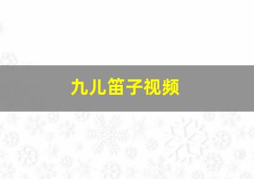 九儿笛子视频