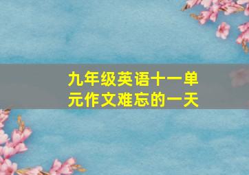 九年级英语十一单元作文难忘的一天