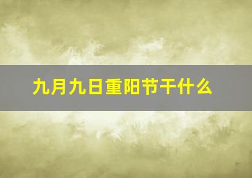 九月九日重阳节干什么