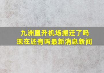 九洲直升机场搬迁了吗现在还有吗最新消息新闻