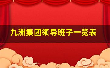 九洲集团领导班子一览表