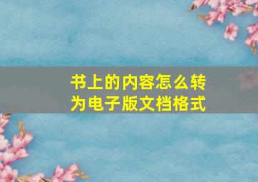 书上的内容怎么转为电子版文档格式