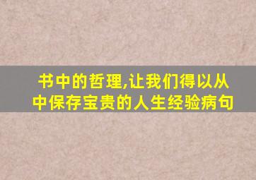 书中的哲理,让我们得以从中保存宝贵的人生经验病句