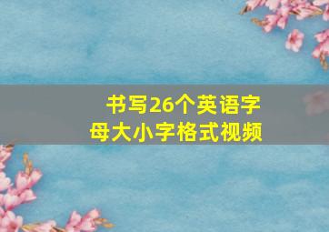 书写26个英语字母大小字格式视频