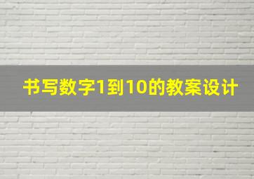 书写数字1到10的教案设计