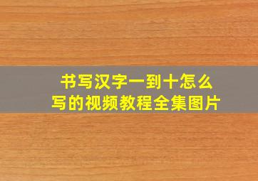 书写汉字一到十怎么写的视频教程全集图片