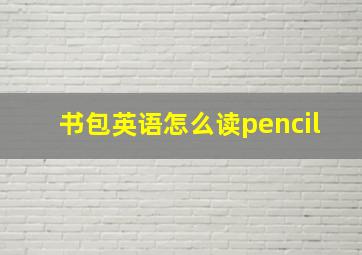 书包英语怎么读pencil