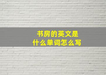 书房的英文是什么单词怎么写