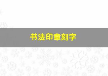 书法印章刻字