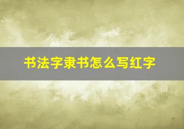 书法字隶书怎么写红字